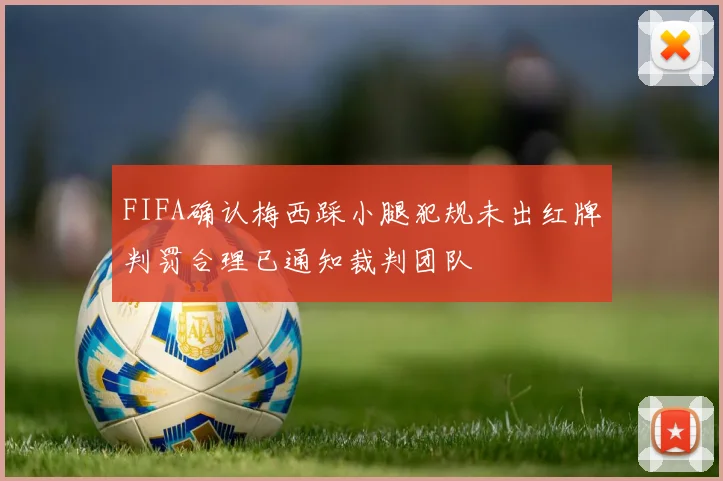 FIFA确认梅西踩小腿犯规未出红牌判罚合理已通知裁判团队