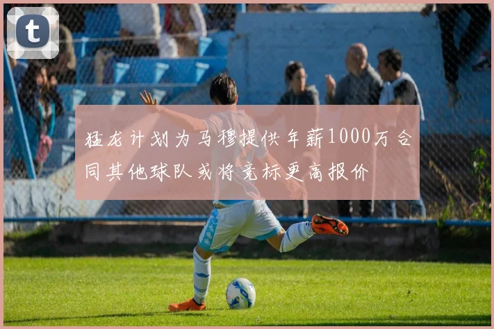 猛龙计划为马穆提供年薪1000万合同其他球队或将竞标更高报价