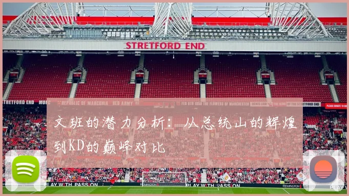文班的潜力分析：从总统山的辉煌到KD的巅峰对比
